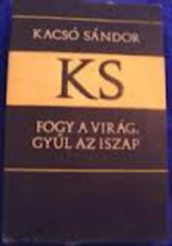Kacsó Sándor - Fogy a virág, gyűl az iszap