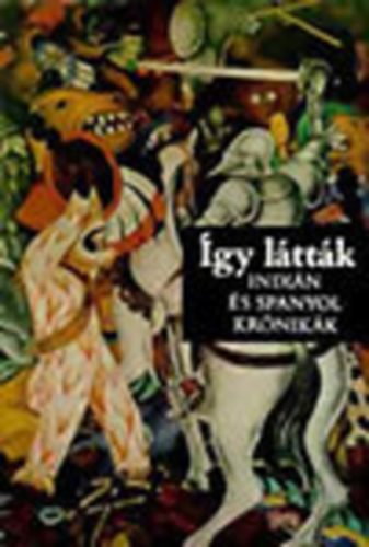 SZERZŐ Salvador Bueno Miguel León-Portilla - Így látták INDIÁN ÉS SPANYOL KRÓNIKÁK