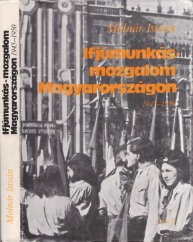Moln�r Istv�n - Ifj�munk�s-mozgalom Magyarorsz�gon 1945-1950