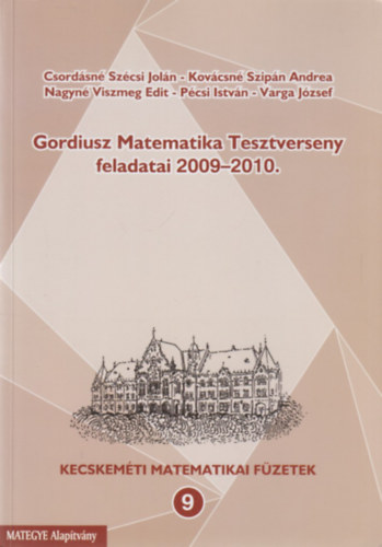 Csordsn Szcsi Joln, Kovcsn Szipn Andrea, Nagyn Viszmeg Edit, Pcsi Istvn, Varga Jzsef - Gordiusz Matematika Tesztverseny feladatai 2009-2010 - Kecskemti matematikai fzetek 9