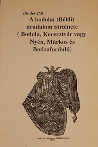 Binder P�l - A bodolai (B�ldi) uradalom t�rt�nete - Bodola, Keresztv�r vagy Ny�n, M�rkos �s Bodzafordul�