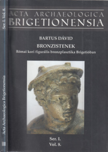 Bartus D�vid - Bronzistenek (R�mai kori figur�lis bronzplasztika Brigeti�ban)