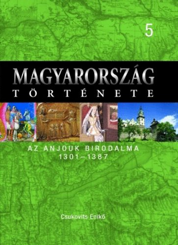 Csukovits Enik� - Magyarorsz�g t�rt�nete 5. Az Anjouk birodalma