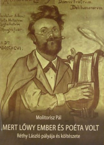 Molitorisz P�l - Mert L�wy ember �s po�ta volt - R�thy L�szl� p�ly�ja �s k�lt�szete
