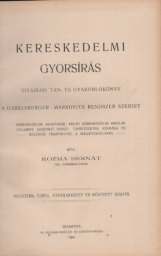 Kozma Bernt - A Kereskedelmi Gyorsrs Tanknyve a Gabelsberger-Markovits rendszer szerint Fels kereskedelmi iskolknak