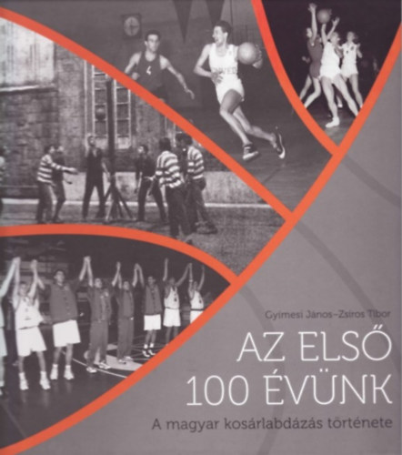 Gyimesi Jnos-Zsiros Tibor - Az els 100 vnk - A magyar kosrlabdzs trtnete