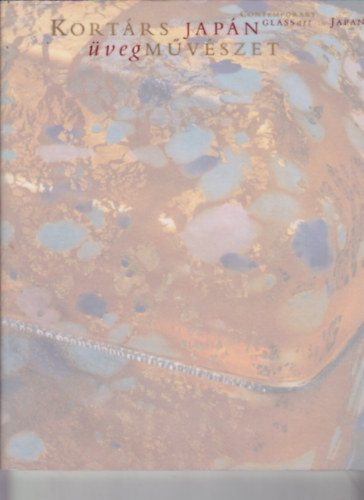 Koz�k Csaba (szerk.) - Kort�rs jap�n �vegm�v�szet/Contemporary glass art in Japan