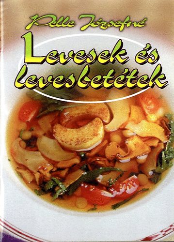 Pelle Józsefné - Levesek és levesbetétek