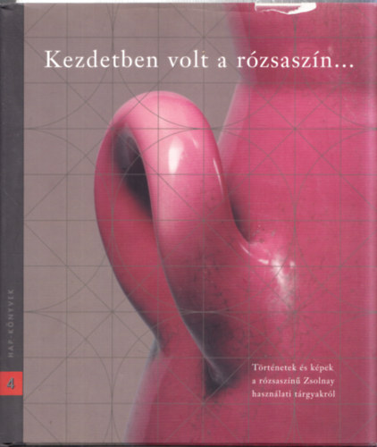 Winkler Barnab�s - Kezdetben volt a r�zsasz�n.... - (Zsolnay haszn�lati t�rgyakr�l)