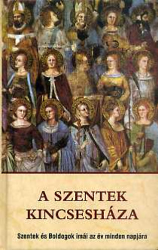 Kindelmann Gyz (szerk.) - A Szentek kincseshza - Szentek s Boldogok imi az v minden napjra