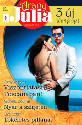 Cathy Williams, Michelle Douglas, Cara Colter - Arany Jlia 57. - Viszontltsra Toscanban!; Nyr a szigeten; Tkletes pillanat