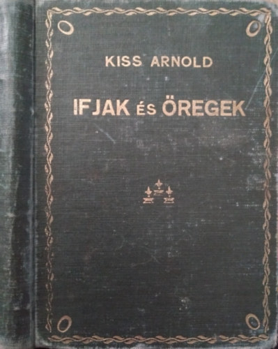 Kiss Arnold, Feleki Sndor, Srndy Istvn - Ifjak s regek-Novellk + Idegen kltkbl + A ktfej ember s egyb elbeszlsek