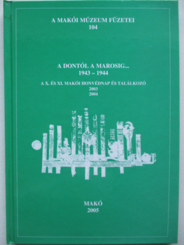 Halmágyi Pál /szerk./ - A Dontól a Marosig..1943-1944. A X.és XI. makói honvédnap és találkozó