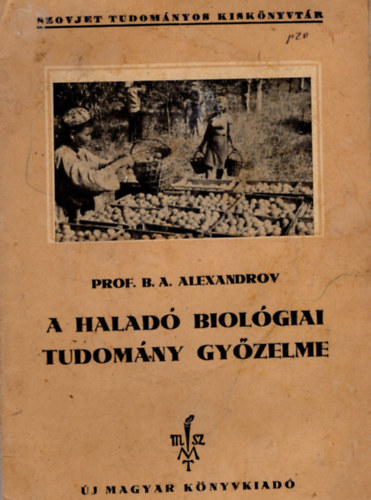 Prof. B. A. Alexandrov - A haladó biológiai tudomány győzelme- Szovjet Tudományis Kiskönyvtár