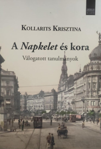 Kollarits Krisztina - A Napkelet és kora - Válogatott tanulmányok