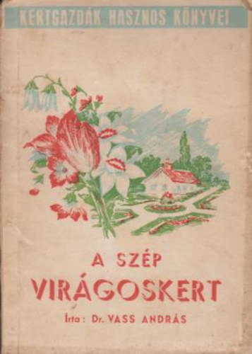 Dr.Vass Andr�s - Kertgazd�k hasznos k�nyvei-A sz�p vir�goskert