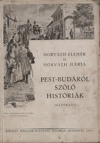 Horváth Elemér- Horváth Mária - Pest-Budáról szóló históriák (képekkel)