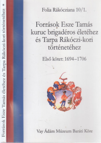 M�sz�ros K�lm�n (szerk.) - Forr�sok Esze Tam�s kuruc brigad�ros �let�hez �s Tarpa R�k�czi-kori t�rt�net�hez I. (1694-1706)- Folia R�k�cziana 10/1.
