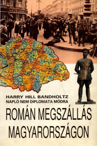 Bandholtz, Harryhill - A Bandholtz-napl� - Rom�n megsz�ll�s Magyarorsz�gon