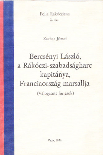Zachar József - Bercsényi László,a Rákóczi-szabadságharc kapitánya,Franciaország marsallja