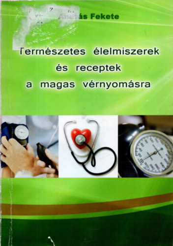 Andrs Fekete - Termszetes lelmiszerek s receptek a magas vrnyomsra
