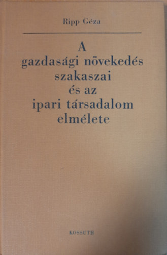 Ripp G�za - A gazdas�gi n�veked�s szakaszai �s az ipari t�rsadalom elm�lete
