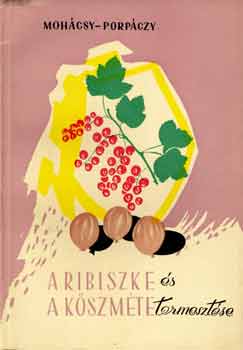Moh�csi-Porp�czy - A ribiszke �s a k�szm�te termeszt�se