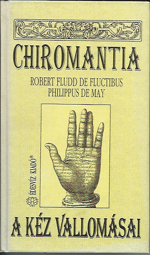 Robert Fludd de Fluctibus, Philippus de May - Chiromantia - A kéz vallomásai - Az erővonalak bölcselete