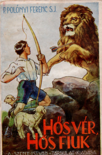 P. Polónyi Ferenc - Hős vér, hős fiúk!