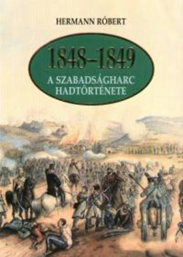 Hermann R�bert - 1848-1849 - A szabads�gharc hadt�rt�nete