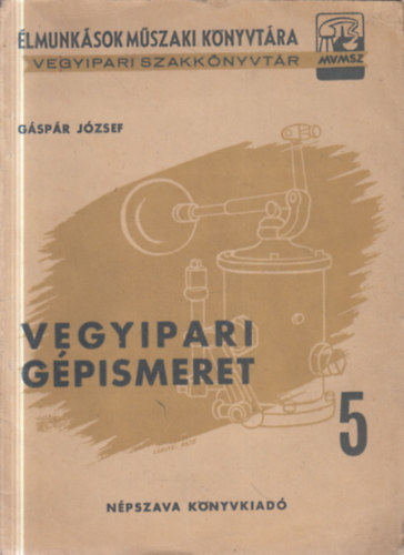 Gáspár József - Vegyipari gépismeret (Élmunkások műszaki könyvtára 5.)