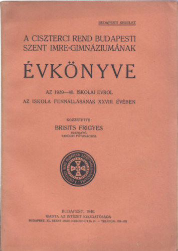 Brisits Frigyes - A Ciszterci Rend budapesti Szent Imre-gimnáziumának évkönyve az 1939-40. iskolai évről az iskola fennállásának XXVIII, évében