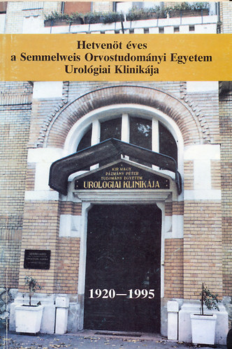 Frang Dezs� szerk. - Hetven�t �ves a Semmelweis Orvostudom�nyi Egyetem Urol�giai Klinik�ja