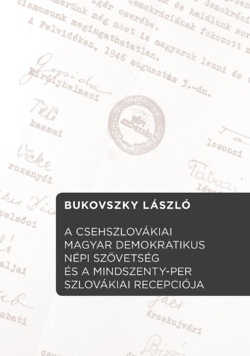 Bukovszky L�szl� - A Csehszlov�kiai Magyar Demokratikus N�pi Sz�vets�g �s  a Mindszenty-per szlov�kiai recepci�ja