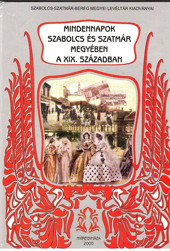 Mindennapok Szabolcs és Szatmár megyében a XIX. században.