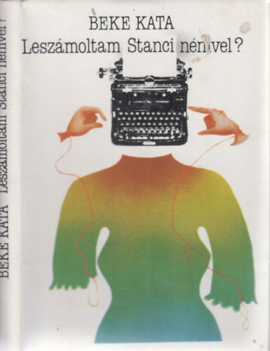 Beke Kata - Leszámoltam Stanci nénivel? - Publicisztikai írások 1976-1981