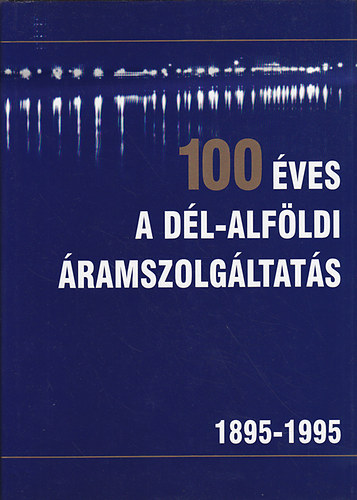 Petri P�l (szerkeszt�) - 100 �ves a d�l-alf�ldi �ramszolg�ltat�s
