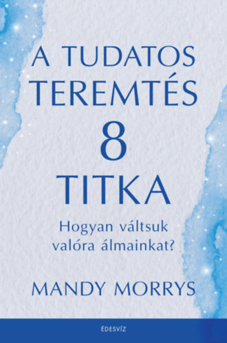 Mandy Morris - A tudatos teremts 8 titka
