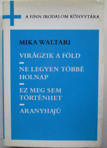 Mika Waltari - Vir�gzik a f�ld-Ne legyen t�bb� holnap-Ez meg sem t�rt�nhet-Aranyhaj�