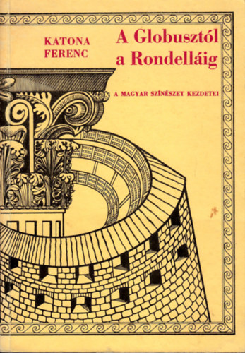 Katona Ferenc - A Globuszt�l a Rondell�ig (A magyar sz�n�szet kezdetei)