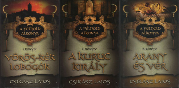 Csikász Lajos - A félhold alkonya 1-3. (Vörös-kék lobogók, A kuruc király, Arany és vér)