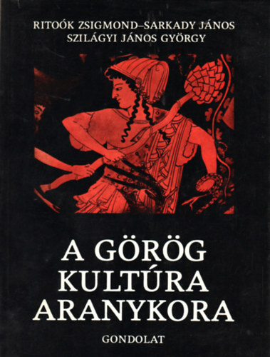 Rito�k Zsigmond - Sarkady J�nos - Szil�gyi J�nos Gy�rgy - A g�r�g kult�ra aranykora - Hom�rost�l Nagy S�ndorig