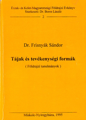 Frisnyk Sndor dr. - Tjak s tevkenysgi formk - Fldrajzi tanulmnyok (szak- s Kelet-Magyarorszgi Fldrajzi vknyv 2.)