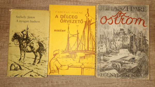 Sz�kely J�nos, Fadgyas Ferenc, Juh�szi Imre - 3 magyar h�bor�s reg�ny a 20. sz�zadb�l: A nyugati hadtest, A d�lceg �rvezet�, Az ostrom