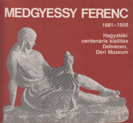 Sz. Krti Katalin - Medgyessy Ferenc 1881-1958,hagyatki centenris killts Debrecen,Dri Mzeum