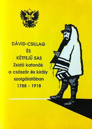 Hadt�rt�neti M�zeum - D�vid-csillag �s k�tfej� sas. Zsid� katon�k a cs�sz�r �s kir�ly szolg.