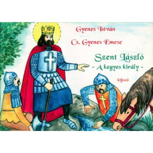 Gyenes István; Cs. Gyenes Emese - Szent László - A kegyes király (kifestő)