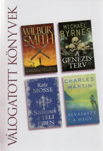 Wilbur Smith, Michael Byrnes, Kate Mosse, Charles Martin - A vadsz vgzete / A Genezis-terv / Szellemek a tli jben / Elvlaszt a hegy