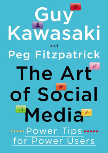 Guy Kawasaki, Peg Fitzpatrick - The Art of Social Media: Power Tips for Power Users