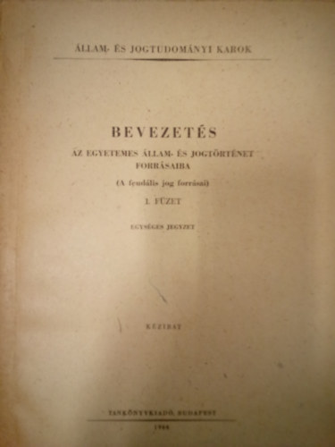 Dr. Hajdu Lajos, Dr. Horvth Pl, Dr. Nagy Lszln - Bevezets az egyetemes llam s jogtrtnet forrsaiba - A feudlis jog forrsai / 1. fzet ( Egysges jegyzet )
